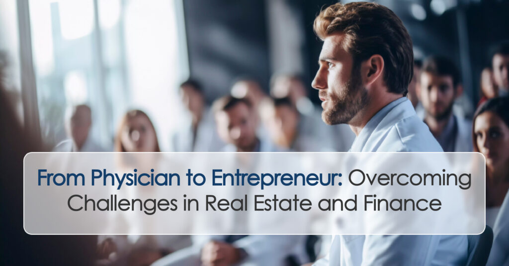 From Physician to Entrepreneur: Overcoming Challenges in Real Estate and Finance