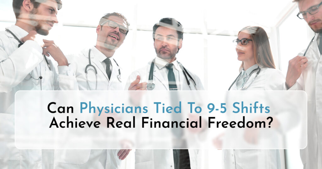 Can Physicians Tied To 9-5 Shifts Achieve Real Financial Freedom